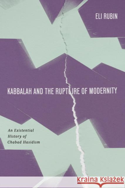 Kabbalah and the Rupture of Modernity: An Existential History of Chabad Hasidism Eli Rubin 9781503642072 Stanford University Press