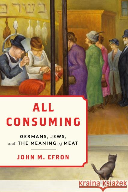 All Consuming: Germans, Jews, and the Meaning of Meat John Efron 9781503642607 Stanford University Press