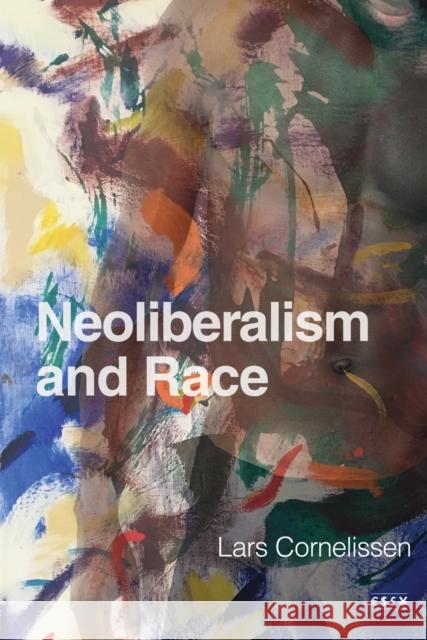 Neoliberalism and Race Lars Cornelissen 9781503643550 Stanford University Press