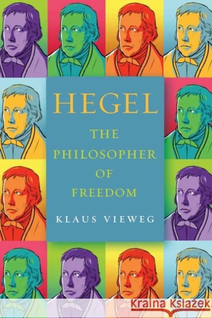 Hegel: The Philosopher of Freedom Klaus Vieweg 9781503644052 Stanford University Press