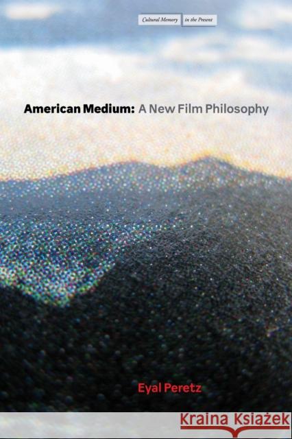 American Medium: A New Film Philosophy Eyal Peretz 9781503644229 Stanford University Press