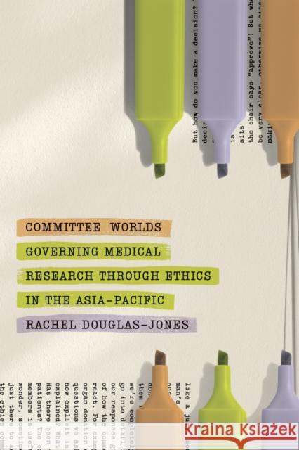 Committee Worlds: Governing Medical Research Through Ethics in the Asia-Pacific Rachel Douglas-Jones 9781503644274 Stanford University Press
