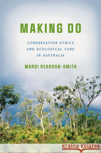 Making Do: Conservation Ethics and Ecological Care in Australia Mardi Reardon-Smith 9781503644441 Stanford University Press