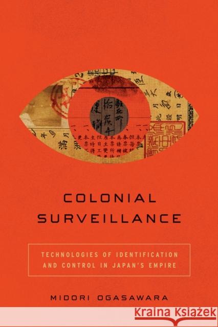 Colonial Surveillance: Technologies of Identification and Control in Japan's Empire Midori Ogasawara 9781503644717 Stanford University Press