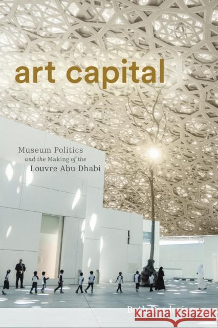 Art Capital: Museum Politics and the Making of the Louvre Abu Dhabi Beth Derderian 9781503644762 Stanford University Press