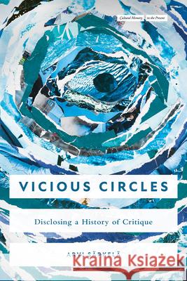 Vicious Circles: Disclosing a History of Critique Arvi Sarkela 9781503645417 Stanford University Press