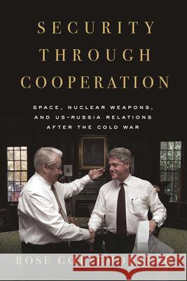 Security Through Cooperation: Space, Nuclear Weapons, and Us-Russia Relations After the Cold War Rose Gottemoeller 9781503646155 Stanford University Press