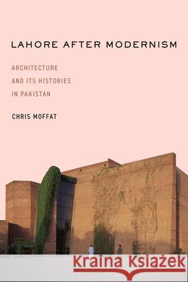 Learning from Lahore: Architecture and Its Histories in Pakistan Chris Moffat 9781503646254 Stanford University Press