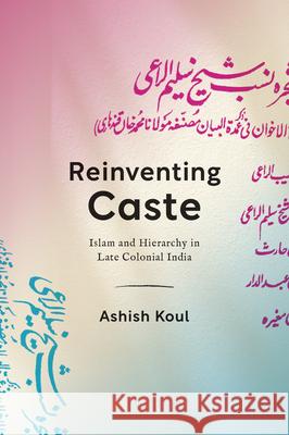 Reinventing Caste: Islam and Hierarchy in Late Colonial India Ashish Koul 9781503646711 Stanford University Press
