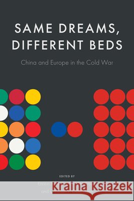 Same Dreams, Different Beds: China and Europe in the Cold War Enrico Fardella Charles Kraus Christian F. Ostermann 9781503647794 Stanford University Press
