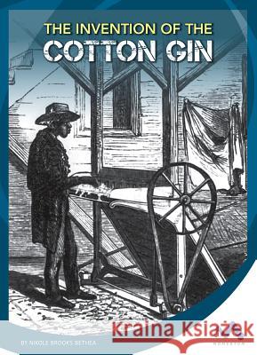 The Invention of the Cotton Gin Nikole Brooks Bethea 9781503816428 Child's World