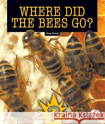 Where Did the Bees Go? Keng Xiong 9781503878693