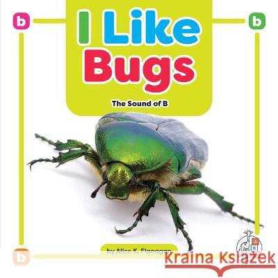 I Like Bugs: The Sound of B Alice K. Flanagan 9781503880153 First Steps