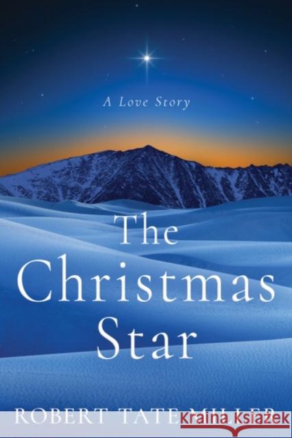 The Christmas Star: A Love Story Robert Tate Miller 9781503941342