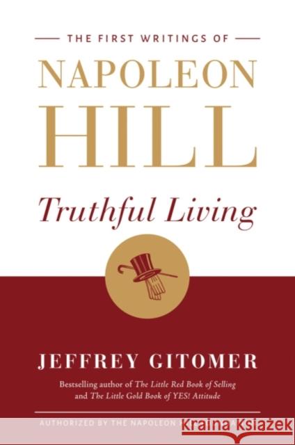 Truthful Living: The First Writings of Napoleon Hill Napoleon Hill, Jeffrey Gitomer 9781503942011 Amazon Publishing