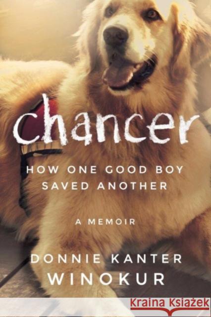 Chancer: How One Good Boy Saved Another Donnie Kanter Winokur 9781503942905