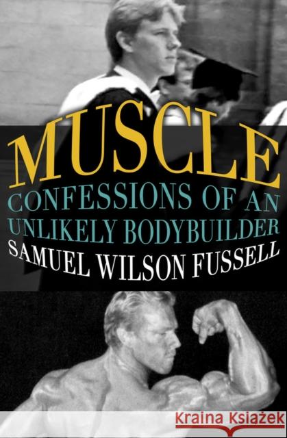 Muscle: Confessions of an Unlikely Bodybuilder Samuel Wilson Fussell 9781504002059 Open Road Media