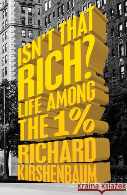 Isn't That Rich?: Life Among the 1 Percent Richard Kirshenbaum 9781504007320 Open Road Media