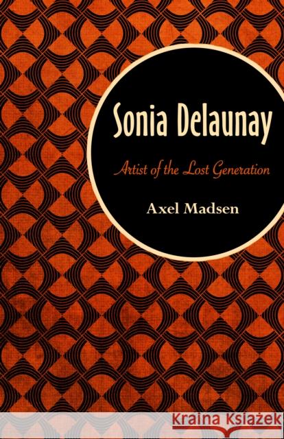 Sonia Delaunay: Artist of the Lost Generation Axel Madsen 9781504008723