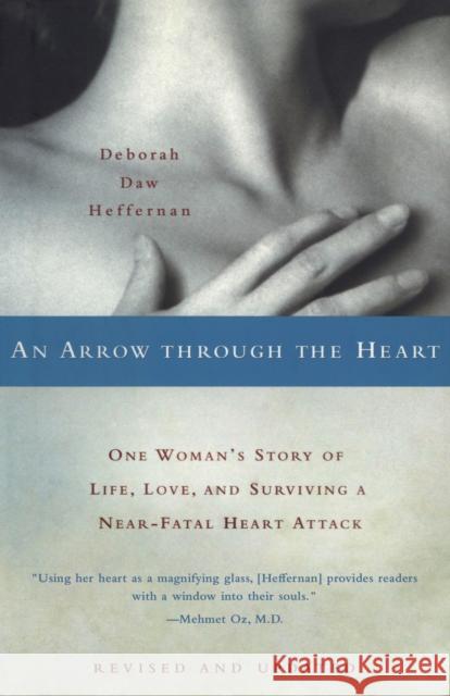 An Arrow Through the Heart: One Woman's Story of Life, Love, and Surviving a Near-Fatal Heart Attack Deborah Daw Heffernan 9781504009218 Open Road Distribution