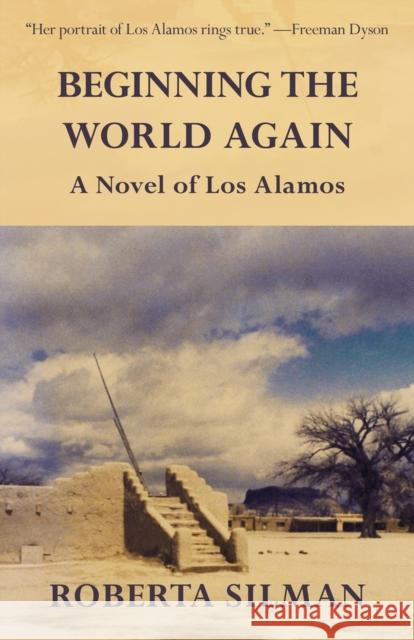 Beginning the World Again: A Novel of Los Alamos Roberta Silman 9781504009645 Open Road Distribution