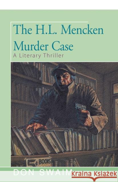 The H. L. Mencken Murder: A Literary Thriller Don Swaim 9781504011174 Open Road Distribution