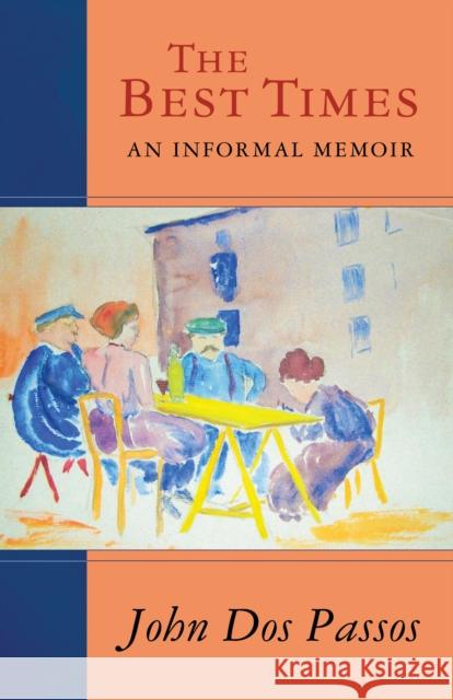 The Best Times: An Informal Memoir John Dos Passos   9781504011464 Open Road Distribution