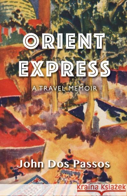 Orient Express: A Travel Memoir John Dos Passos   9781504011488 Open Road Distribution