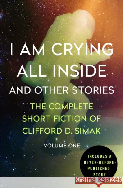 I Am Crying All Inside: And Other Stories Clifford D. Simak David W. Wixon 9781504012676 Open Road Media Science & Fantasy