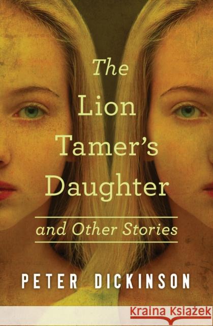 The Lion Tamer's Daughter: And Other Stories Peter Dickinson   9781504014991 Open Road Media Teen & Tween
