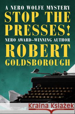 Stop the Presses! Robert Goldsborough 9781504023573 Mysteriouspress.Com/Open Road