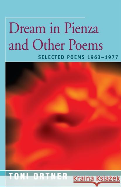 Dream in Pienza and Other Poems: Selected Poems 1963-1977 Ortner, Toni 9781504029216