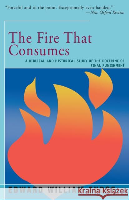 The Fire That Consumes: A Biblical and Historical Study of the Doctrine of the Final Punishment Edward Fudge 9781504029346
