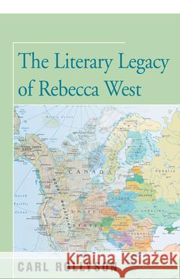 The Literary Legacy of Rebecca West Carl Rollyson 9781504029988 Open Road Distribution