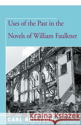 Uses of the Past in the Novels of William Faulkner Carl Rollyson 9781504029995 Open Road Distribution