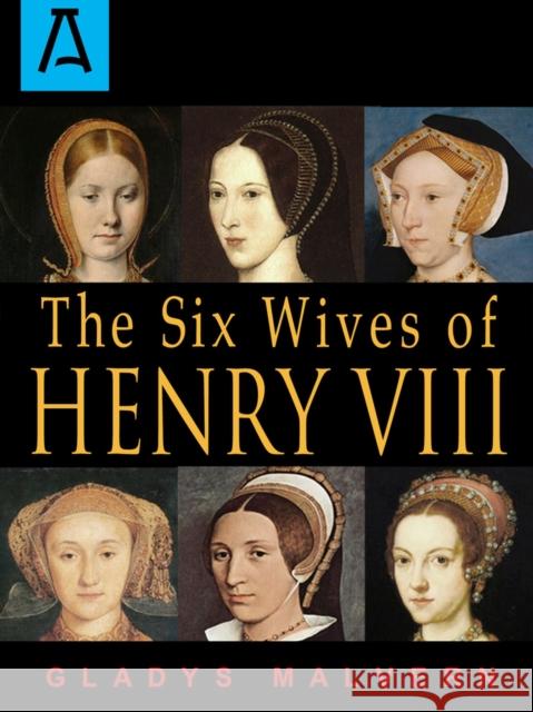 The Six Wives of Henry VIII Gladys Malvern 9781504030212 Open Road Distribution