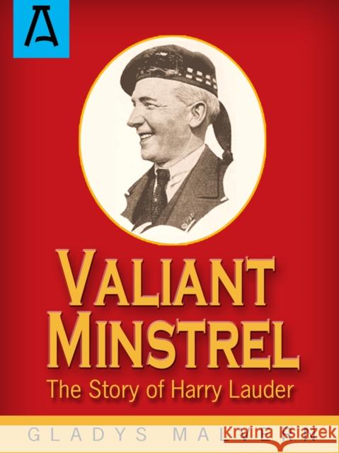 Valiant Minstrel: The Story of Harry Lauder Malvern, Gladys 9781504030236 Open Road Distribution