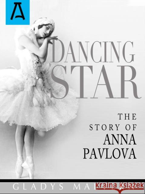 Dancing Star: The Story of Anna Pavlova Malvern, Gladys 9781504030250