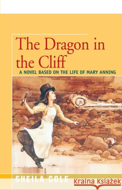 The Dragon in the Cliff: A Novel Based on the Life of Mary Anning Sheila Cole 9781504033015 Open Road Distribution