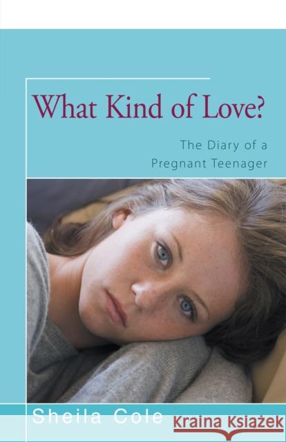 What Kind of Love?: The Diary of a Pregnant Teenager Cole, Sheila 9781504033022 Open Road Distribution