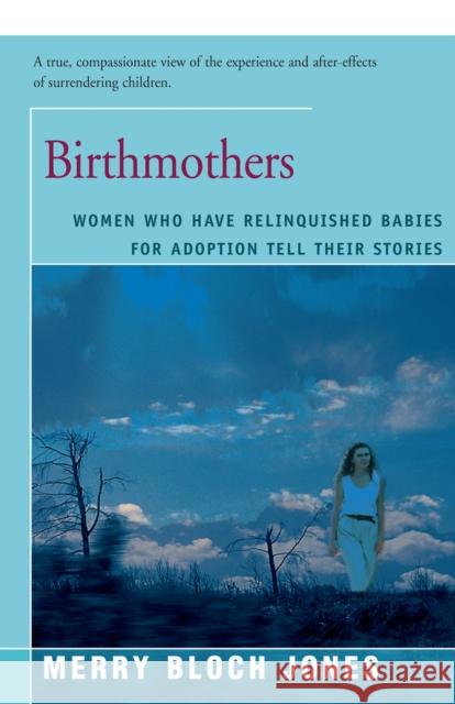 Birthmothers: Women Who Have Relinquished Babies for Adoption Tell Their Stories Merry Jones 9781504034180