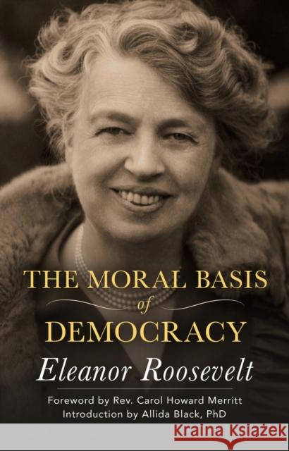 The Moral Basis of Democracy Eleanor Roosevelt Carol Merritt Allida Black 9781504036436 Open Road Media