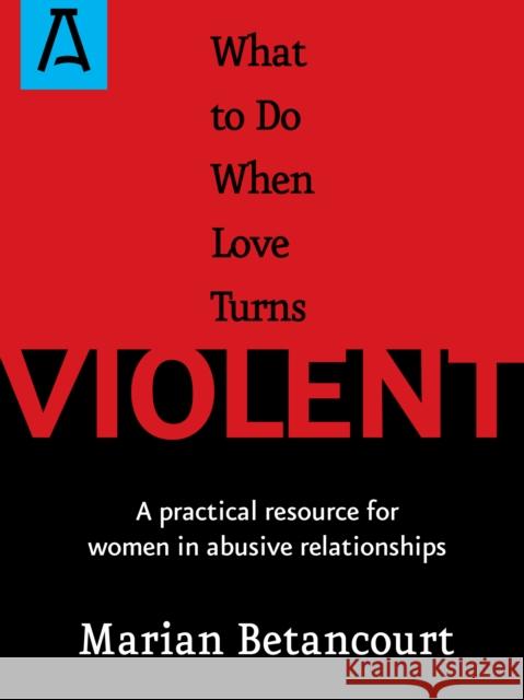 What to Do When Love Turns Violent: A Practical Resource for Women in Abusive Relationships Marian Betancourt 9781504036948