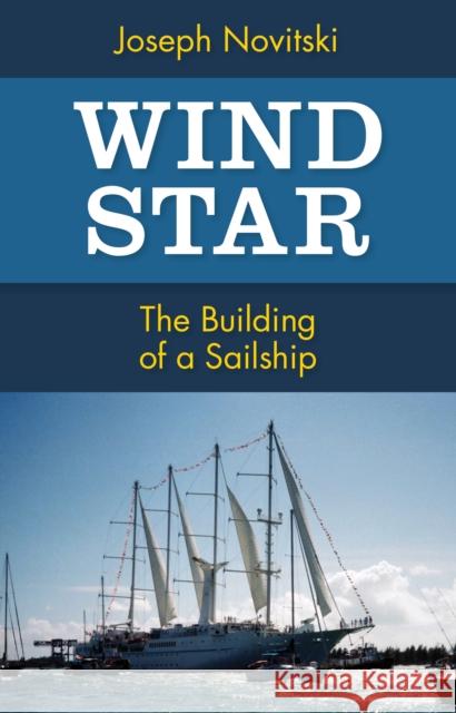 Wind Star: The Building of a Sailship Joseph Novitski 9781504040624 Open Road Distribution