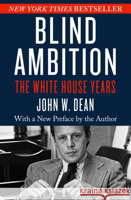 Blind Ambition: The White House Years John W. Dean 9781504041010 Open Road Media