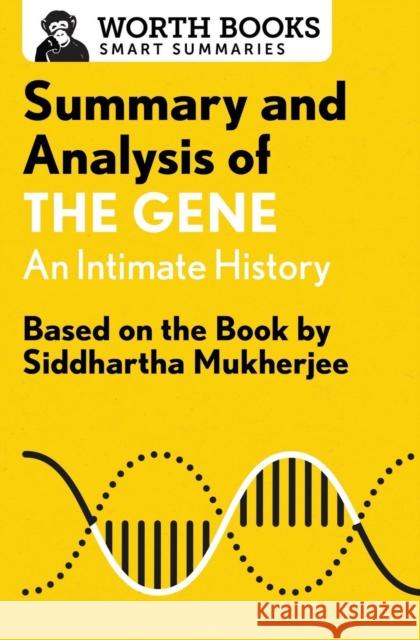 Summary and Analysis of the Gene: An Intimate History: Based on the Book by Siddhartha Mukherjee Worth Books 9781504046695 Worth Books