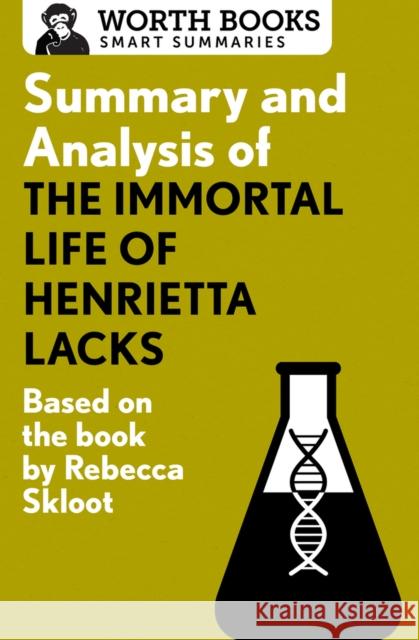 Summary and Analysis of the Immortal Life of Henrietta Lacks: Based on the Book by Rebecca Skloot Worth Books 9781504046732 Worth Books