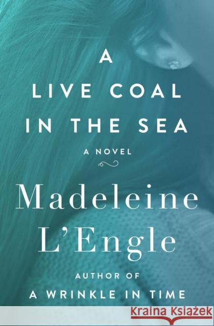 A Live Coal in the Sea Madeleine L'Engle 9781504047753 Open Road Media