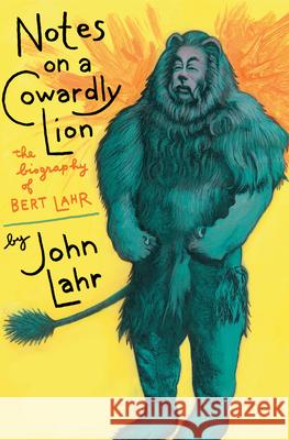 Notes on a Cowardly Lion: The Biography of Bert Lahr John Lahr 9781504048439 Open Road Media