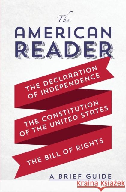 The American Reader: A Brief Guide to the Declaration of Independence, the Constitution of the United States, and the Bill of Rights Worth Books 9781504048651 Worth Books